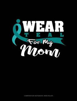 Paperback I Wear Teal for My Mom: Composition Notebook: Wide Ruled Book