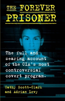 Hardcover The Forever Prisoner: The Full and Searing Account of the Cia's Most Controversial Covert Program Book