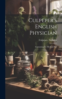 Hardcover Culpeper's English Physician: Containing the Medical Part Book