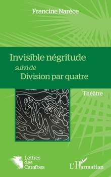 Invisible négritude suivi de Division par quatre: Théâtre (Lettres Des Caraïbes) (French Edition)