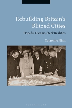 Paperback Rebuilding Britain's Blitzed Cities: Hopeful Dreams, Stark Realities Book