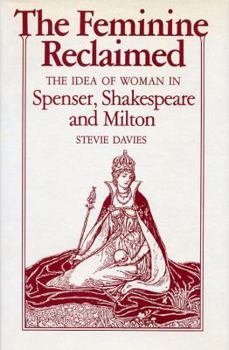 Hardcover The Feminine Reclaimed: The Idea of Woman in Spenser, Shakespeare, and Milton Book