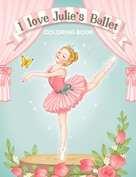 Paperback I Love Julie's Ballet Coloring Book: I love Ballet BALLERINA COLORING BOOK Coloring Book for Dancers 50 Creative And Unique Ballet Coloring Pages Book