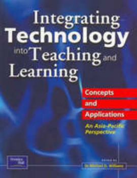 Hardcover Integrating Technology Into Teaching and Learning: Concepts and Applications: An Asia-Pacific Perspective Book