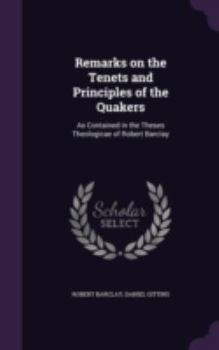 Hardcover Remarks on the Tenets and Principles of the Quakers: As Contained in the Theses Theologicae of Robert Barclay Book