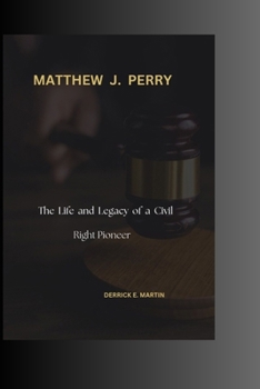 MATTHEW J. PERRY: The Life and Legacy of a Civil Right Pioneer