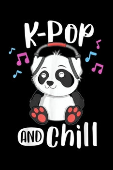 K-Pop And Chill: K Pop And Chill Ns Panda Kpop Quote Kawaii Gift Journal/Notebook Blank Lined Ruled 6X9 100 Pages