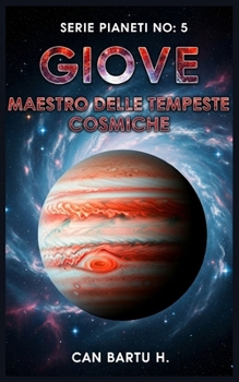 Giove: Maestro Delle Tempeste Cosmiche (Sistema solare Una storia di nove mondi) (Italian Edition)