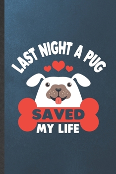 Paperback Last Night a Pug Saved My Life: Blank Funny Dog Pug Lined Notebook/ Journal For Dog Mom Owner Vet, Inspirational Saying Unique Special Birthday Gift I Book