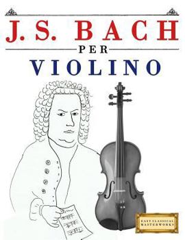 Paperback J. S. Bach Per Violino: 10 Pezzi Facili Per Violino Libro Per Principianti [Italian] Book
