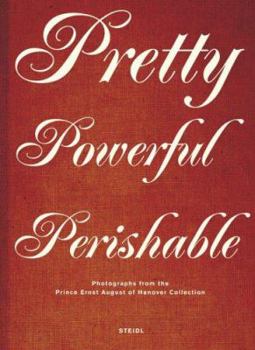 Hardcover Pretty, Powerful, Perishable: Photographs from the Prince Ernst August of Hanover Collection Book