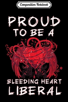 Paperback Composition Notebook: Proud To Be A Bleeding Heart Liberal Journal/Notebook Blank Lined Ruled 6x9 100 Pages Book