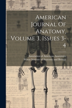 Paperback American Journal Of Anatomy, Volume 3, Issues 3-4 Book