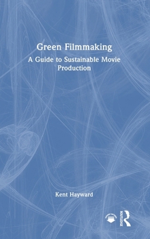 Hardcover Green Filmmaking: A Guide to Sustainable Movie Production Book