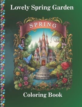 Lovely Spring Garden Coloring Book: 50 Enchanting Spring Garden Images - Relaxing and Relieving Coloring Activities . Flowers, Trees and Scenic Yards and Houses - Special Gift For Everyone