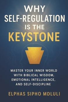 Paperback Why Self-Regulation Is the Keystone: Master Your Inner World with Biblical Wisdom, Emotional Intelligence, and Self-Discipline Book