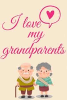 I love my grandparents: gift for grandparents /notebook journal,blank,lined,writing book,inspirational quote,lined spiral 6x9 Blank 120 P,large, ... Taking Notes, gift for men & women & kids