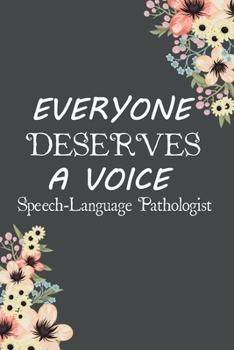 Everyone Deserves A Voice Speech-Language Pathologist: SLP Gifts, Speech Therapist Notebook, Best Speech Therapist, Floral SLP Gift For Notes ... Therapy Gifts, 6" x 9"