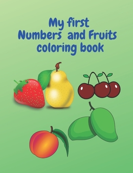 My First Numbers and Fruits Coloring Book: 123 Coloring Books For Kids Ages 2-4,: Simple Picture for Coloring, Preschool and Kindergarten