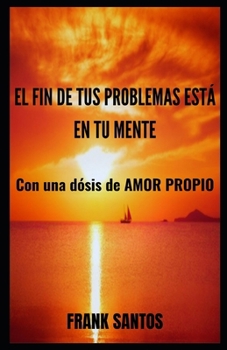 Paperback El Fin de Tus Problemas Esta En Tu Mente: Con una dósis de amor propio [Spanish] Book