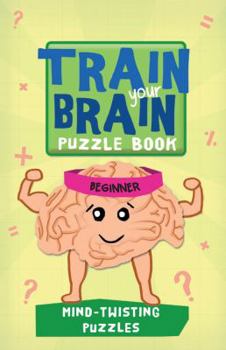 Paperback Train Your Brain: Mind-Twisting Puzzles: Beginner Book