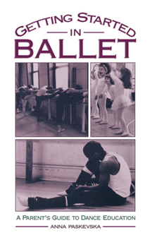 Hardcover Getting Started in Ballet: A Parent's Guide to Dance Education Book