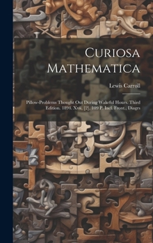 Hardcover Curiosa Mathematica: Pillow-problems Thought Out During Wakeful Hours. Third Edition. 1894. Xvii, [2], 109 P. Incl. Front., Diagrs Book