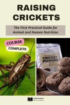 Paperback Raising Crickets: The First Practical Guide for Animal and Human Nutrition (Complete Course) Book