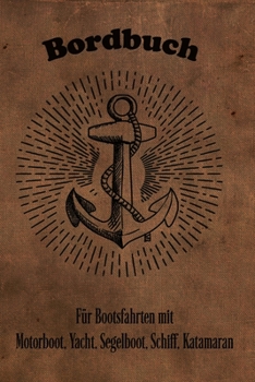 Bordbuch für Bootsfahrten mit Motorboot, Yacht, Segelboot, Schiff, Katamaran: Logbuch für Kapitän, Segler und Crew. Schiffstagebuch, Meilenbuch für ... Geschenkidee unter 10 Euro (German Edition)