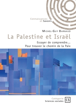 La Palestine et Israël: Essayer de comprendre... Pour trouver le chemin de la Paix (French Edition)