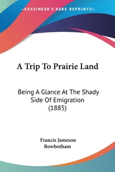 Paperback A Trip To Prairie Land: Being A Glance At The Shady Side Of Emigration (1885) Book