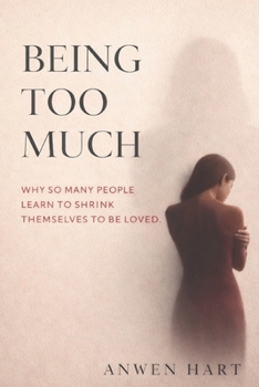 Paperback Being Too Much: Why So Many People Learn to Shrink Themselves to Be Loved Book