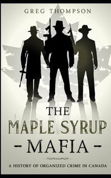 Paperback The Maple Syrup Mafia: A History of Organized Crime In Canada Book