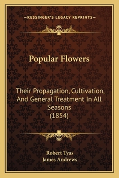 Paperback Popular Flowers: Their Propagation, Cultivation, And General Treatment In All Seasons (1854) Book