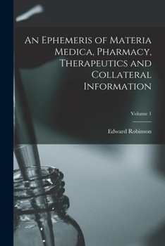 Paperback An Ephemeris of Materia Medica, Pharmacy, Therapeutics and Collateral Information; Volume 1 Book