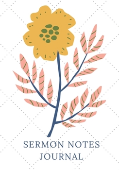 Sermon Notes Journal: Yellow Floral. A notebook for church to record and reflect on the message, scripture, and prayer. A Christian workbook to take ... For adults, teens, youth. Dot grid included.