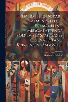 Paperback Hjemligt Hedenskab I Almenfattelig Fremstilling Medomfattende Folkeviser Samt Saxes Og Evald Tang Kristensens Sagnstof [Danish] Book