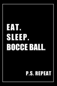 Paperback Journal For Bocce Ball Lovers: Eat, Sleep, Bocce Ball, Repeat - Blank Lined Notebook For Fans Book