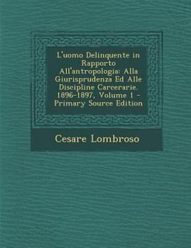 Paperback L'Uomo Delinquente in Rapporto All'antropologia: Alla Giurisprudenza Ed Alle Discipline Carcerarie. 1896-1897, Volume 1 [Italian] Book