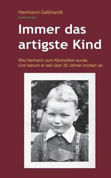 Paperback Immer das artigste Kind: Wie Hermann zum Alkoholiker wurde. Und warum er seit über 30 Jahren trocken ist. [German] Book