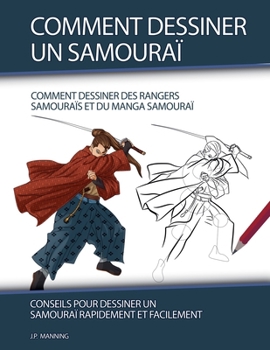 Comment Dessiner un Samouraï: Conseils pour Dessiner un Samouraï Rapidement et Facilement (How to Draw Books) (French Edition)