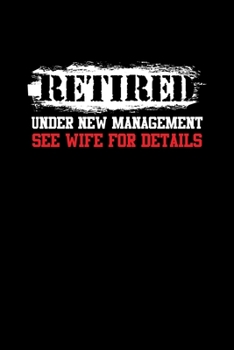 Retired Under New Management See Wife For Details: Funny Newly Retired Joke Blank Composition Notebook for Journaling & Writing (120 Lined Pages, 6" x 9")