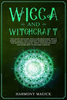 Paperback Wicca and Witchcraft: This Book Includes: Wicca for Beginners, Wicca Herbal Magic (The Complete Starter Kit to Learn the Mysteries of Magic, Book