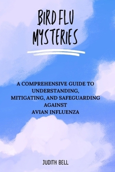 Paperback Bird Flu Mysteries: A Comprehensive Guide to Understanding, Mitigating, and Safeguarding Against Avian Influenza Book