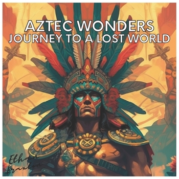 Paperback Aztec Wonders: Journey to a Lost World Book