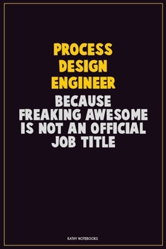 Paperback Process Design Engineer, Because Freaking Awesome Is Not An Official Job Title: Career Motivational Quotes 6x9 120 Pages Blank Lined Notebook Journal Book