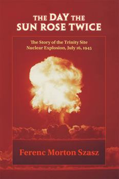 Paperback The Day the Sun Rose Twice: The Story of the Trinity Site Nuclear Explosion, July 16, 1945 Book