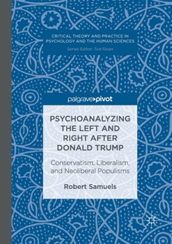 Paperback Psychoanalyzing the Left and Right After Donald Trump: Conservatism, Liberalism, and Neoliberal Populisms Book