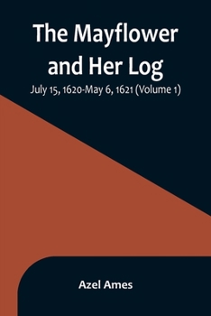 The Mayflower and Her Log; July 15, 1620-May 6, 1621