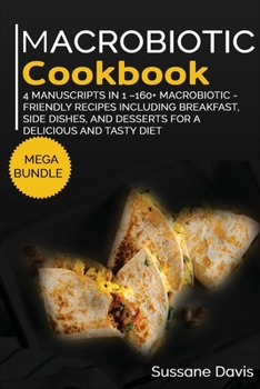 Paperback Macrobiotic Cookbook: MEGA BUNDLE - 4 Manuscripts in 1 -160+ Macrobiotic - friendly recipes including breakfast, side dishes, and desserts for a delicious and tasty diet Book